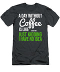 1 a Day Without Coffee Is Like Just Kidding I Have Davis Hunter T-Shirt