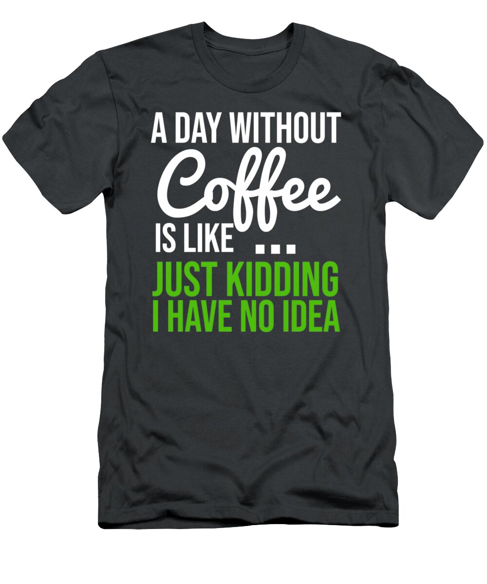 1 a Day Without Coffee Is Like Just Kidding I Have Davis Hunter T-Shirt