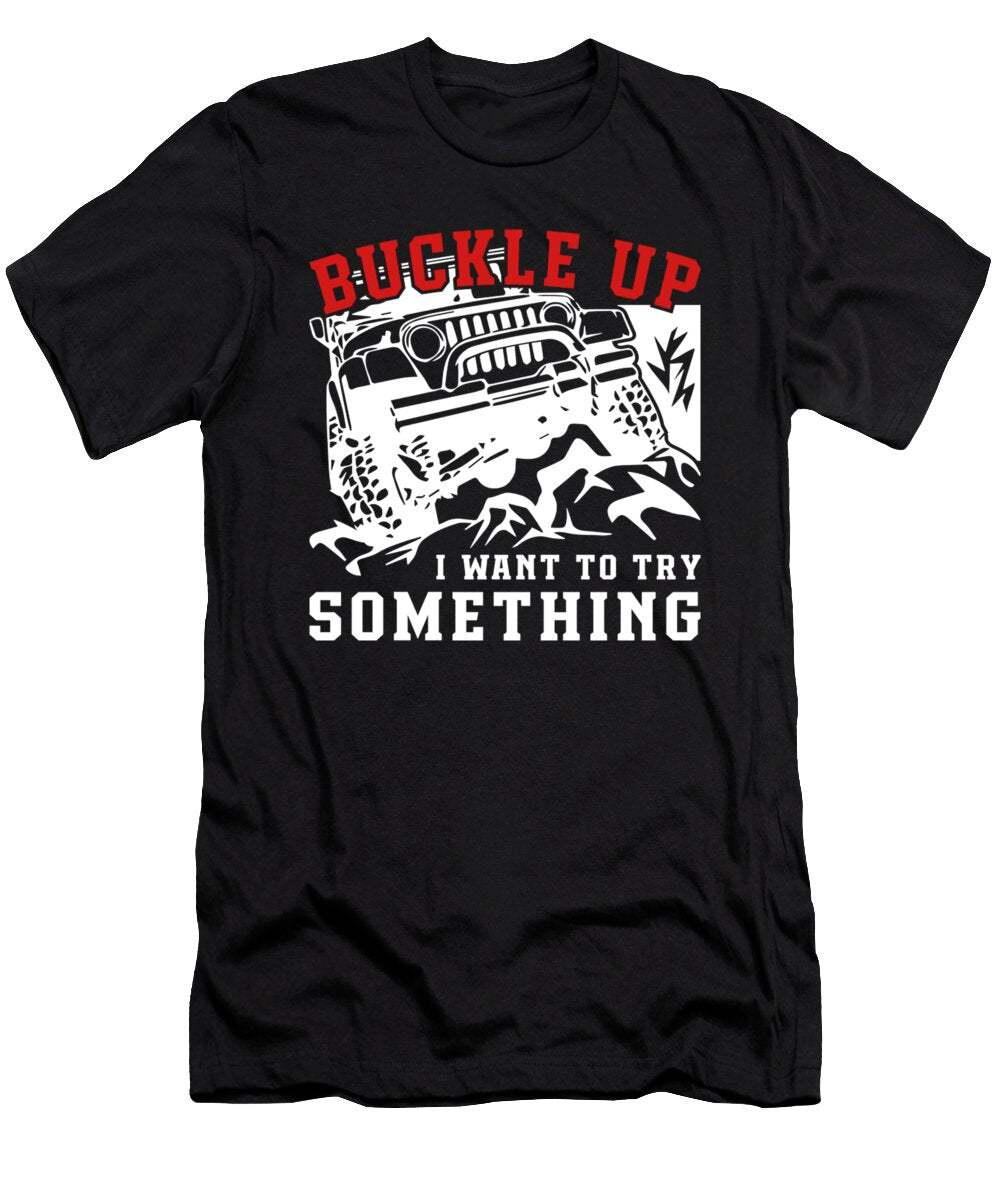 1 Buckle Up I Want to Try Something Jeep Tinh Tran Le Thanh T-Shirt