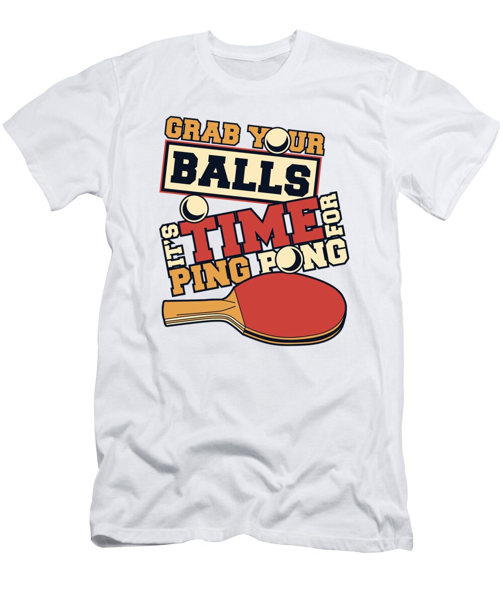1 Grab Your Balls Its Time for Ping Pong Paddles Ping Pong Graphics Lab T-Shirt