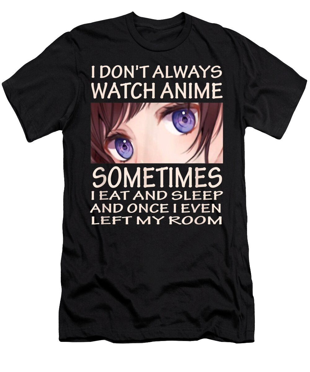 1 I Dont Always Watch Anime Sometimes I Eat and Sleep Dnt Prints T-Shirt