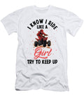 1 I Know I Ride Like Girl 4 Wheel Atv Quad Biker Florian Dold Art T-Shirt