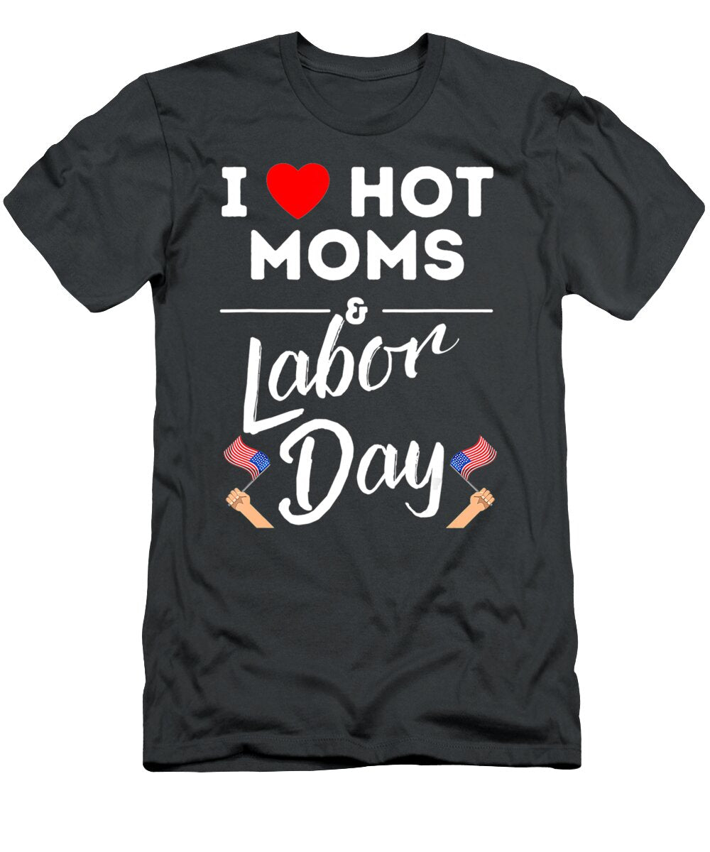 1 I Love Hot Moms and Labor Day Handsley Nguyen T-Shirt
