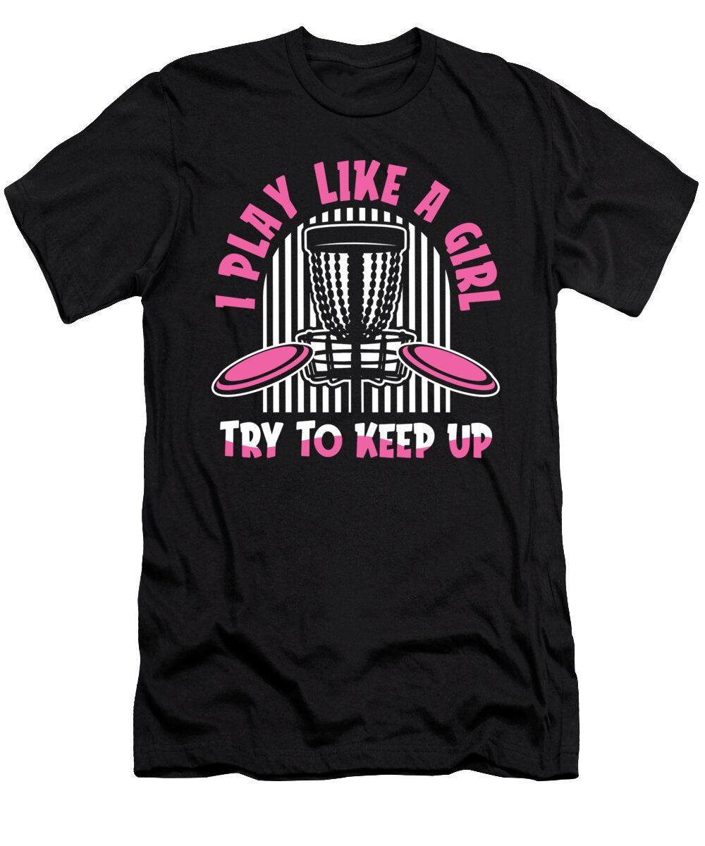 1 I Play Like a Girl Try to Keep Up Buddy Player Pro Disc Golf Graphics Lab T-Shirt