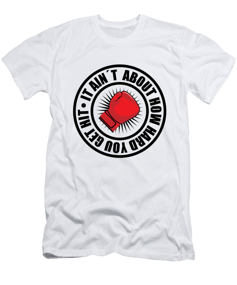 1 It Aint About How Hard You Get Hit Glove Fighting Artist T-Shirt