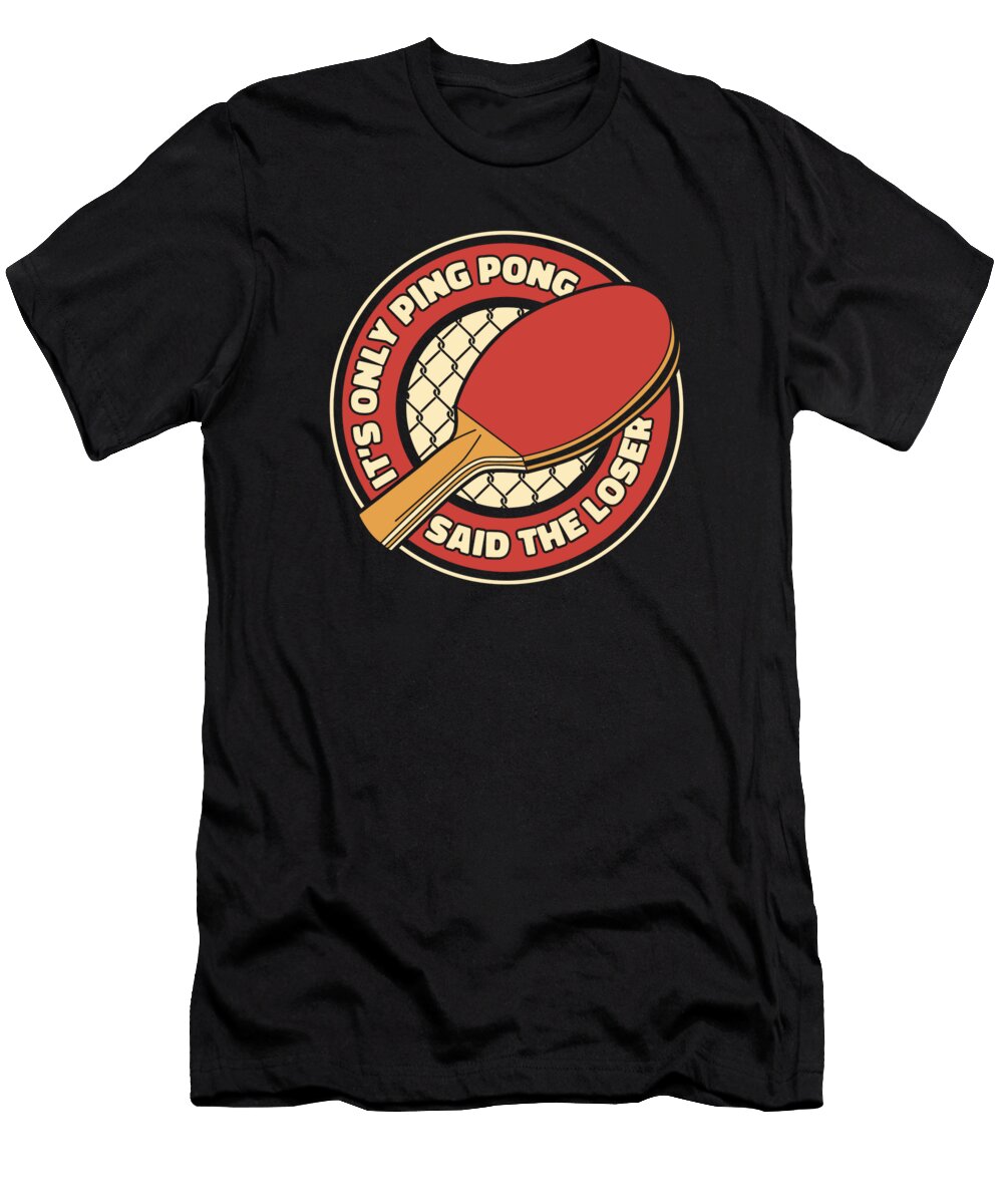 1 Its Only Ping Pong Said the Loser Balls Paddles Ping Pong Graphics Lab T-Shirt