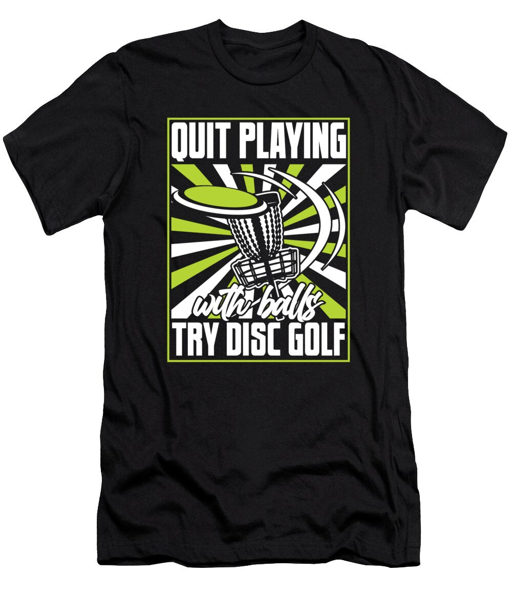 1 Quit Playing with Balls Frisbee Buddy Player Pro Disc Golf Graphics Lab T-Shirt