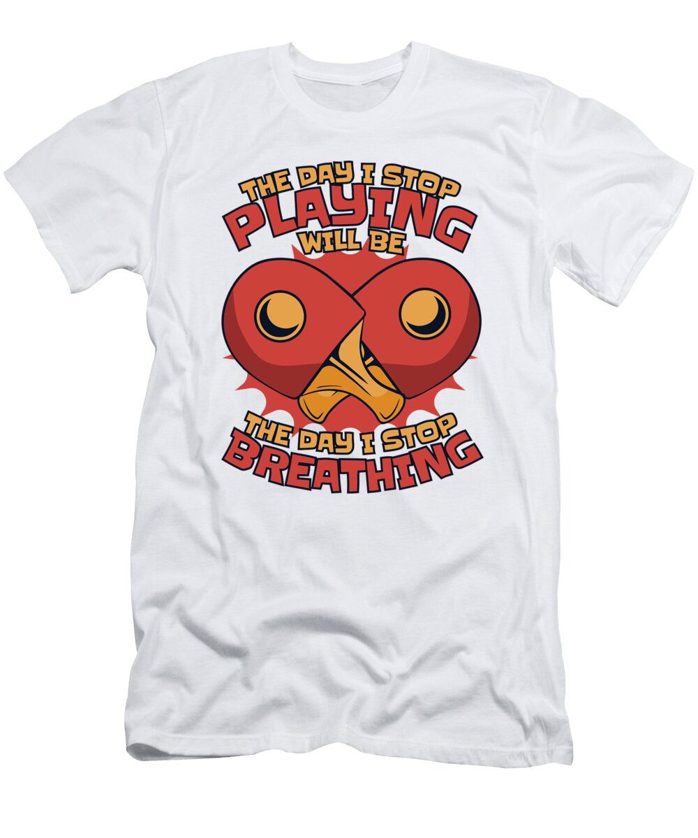 1 the Day I Stop Playing Balls Table Tennis Paddles Ping Pong Graphics Lab T-Shirt