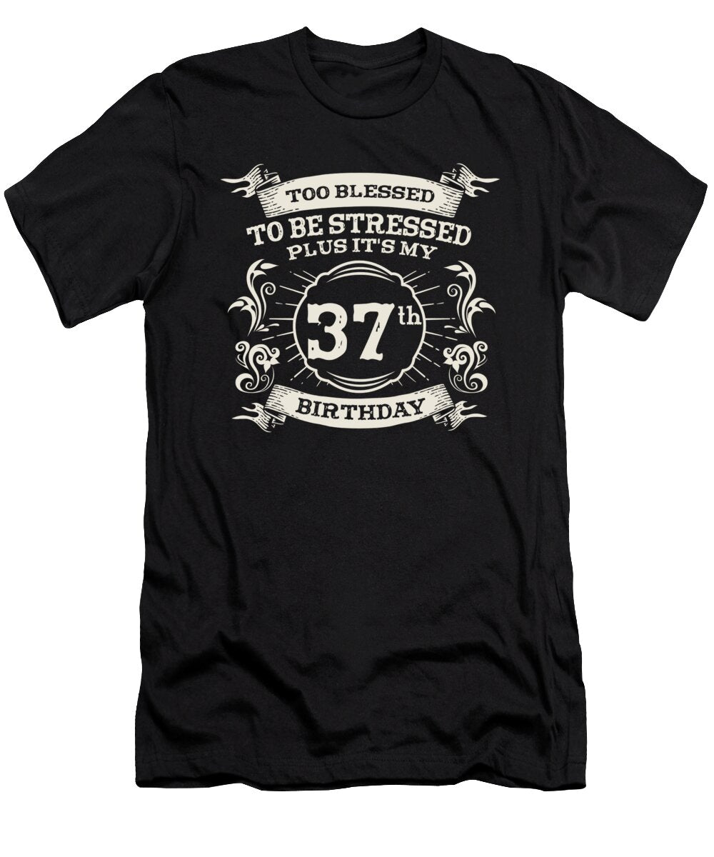 1 Too Blessed to Be Stressed 37th Birthday Turning 37 Year Old Maximus Designs T-Shirt