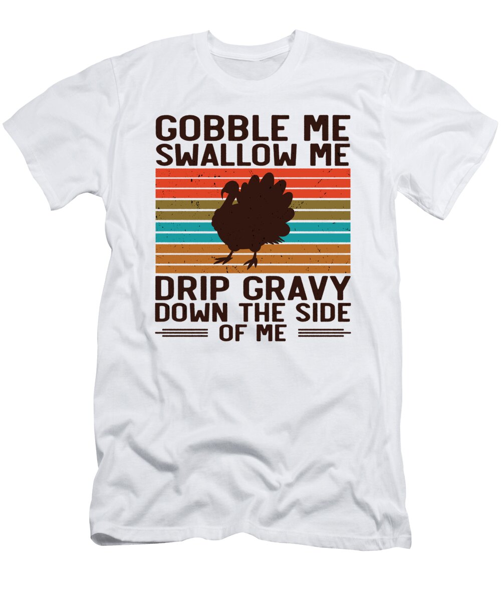 13 Gobble Swallow Me Drip Gravy Thanksgiving Turkey Toms Store T-Shirt