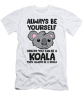 2 Always Be Yourself Unless You Can Be a Koala Eq Designs T-Shirt