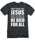 2000 Yrs Ago Jesus Ended the Debate of Which Lives Matter Druss Daniela T-Shirt