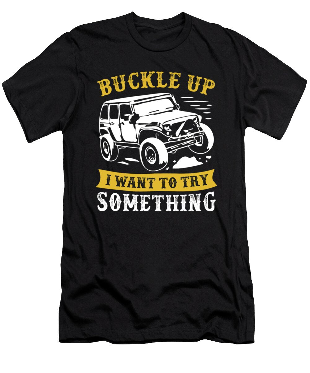3 Buckle Up I Want to Try Something Jeep Tinh Tran Le Thanh T-Shirt