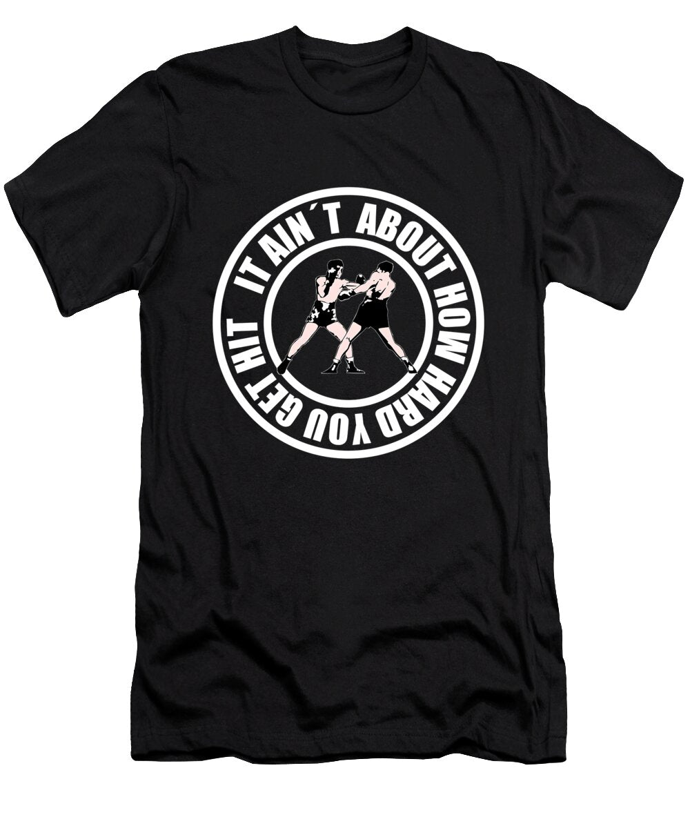 3 It Aint About How Hard You Get Hit Glove Fighting Artist T-Shirt