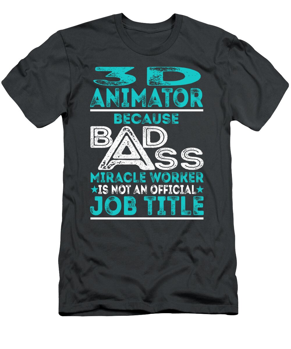 3d Animator Because Badass Miracle Worker Job T-Shirt