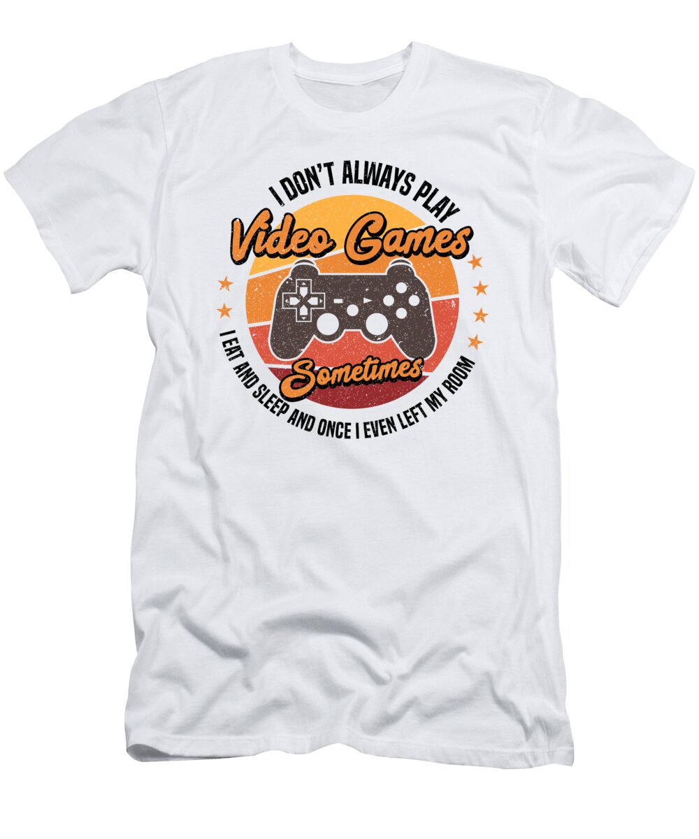 4 I Dont Always Play Video Games Gaming Gamer Toms Store T-Shirt