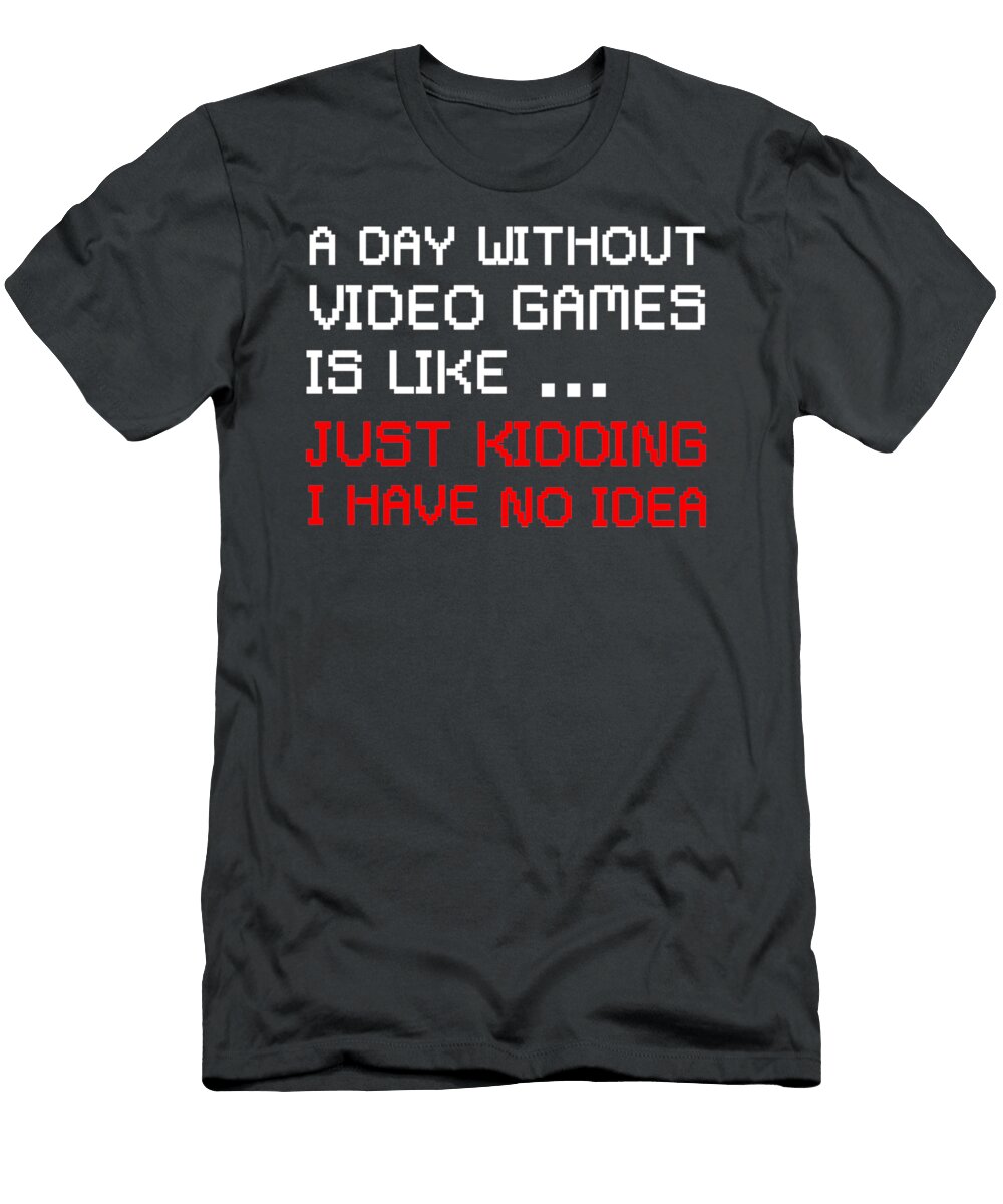 5 a Day Without Video Games Is Like Just Kidding I Adams Wilson T-Shirt