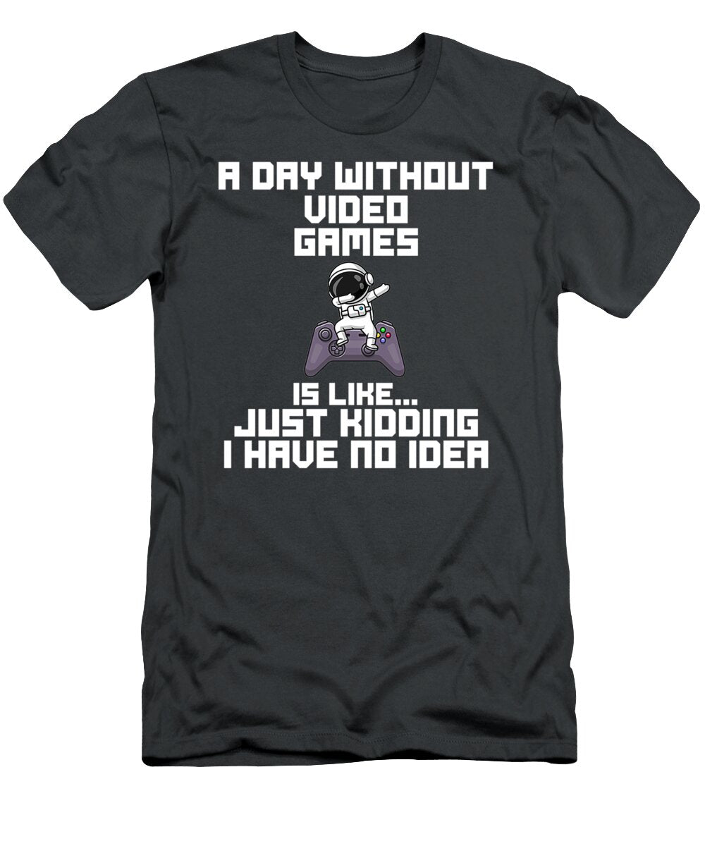 8 a Day Without Video Games Is Like Just Kidding I Adams Wilson T-Shirt