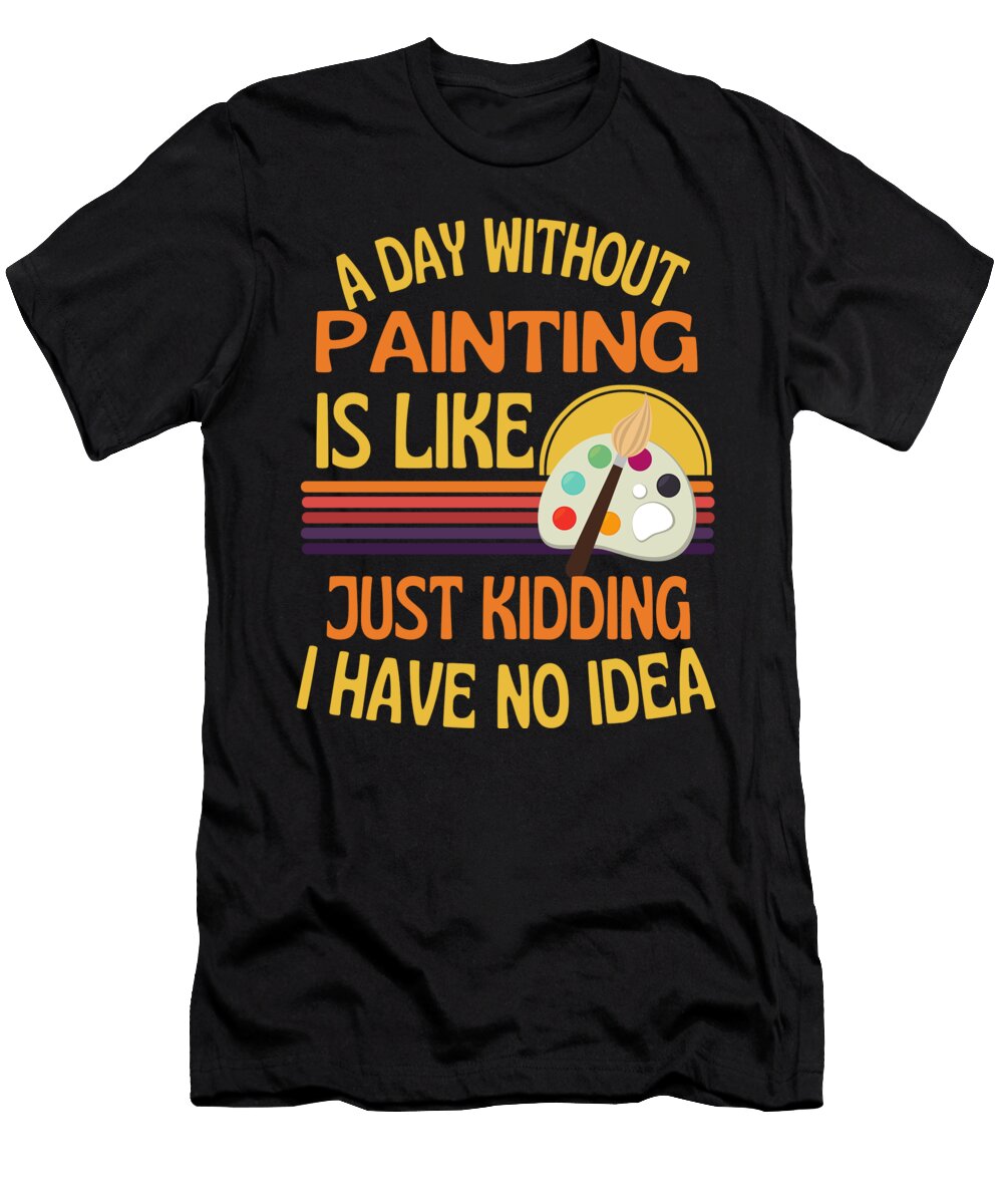 A Day Without Painting Funny Painter Quote Faiz Nawaz T-Shirt