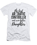 Air Traffic Controller Daughter Funny Gift Idea for Girl Gag Inspiring Joke the Best and Even Better Funny Gift Ideas T-Shirt