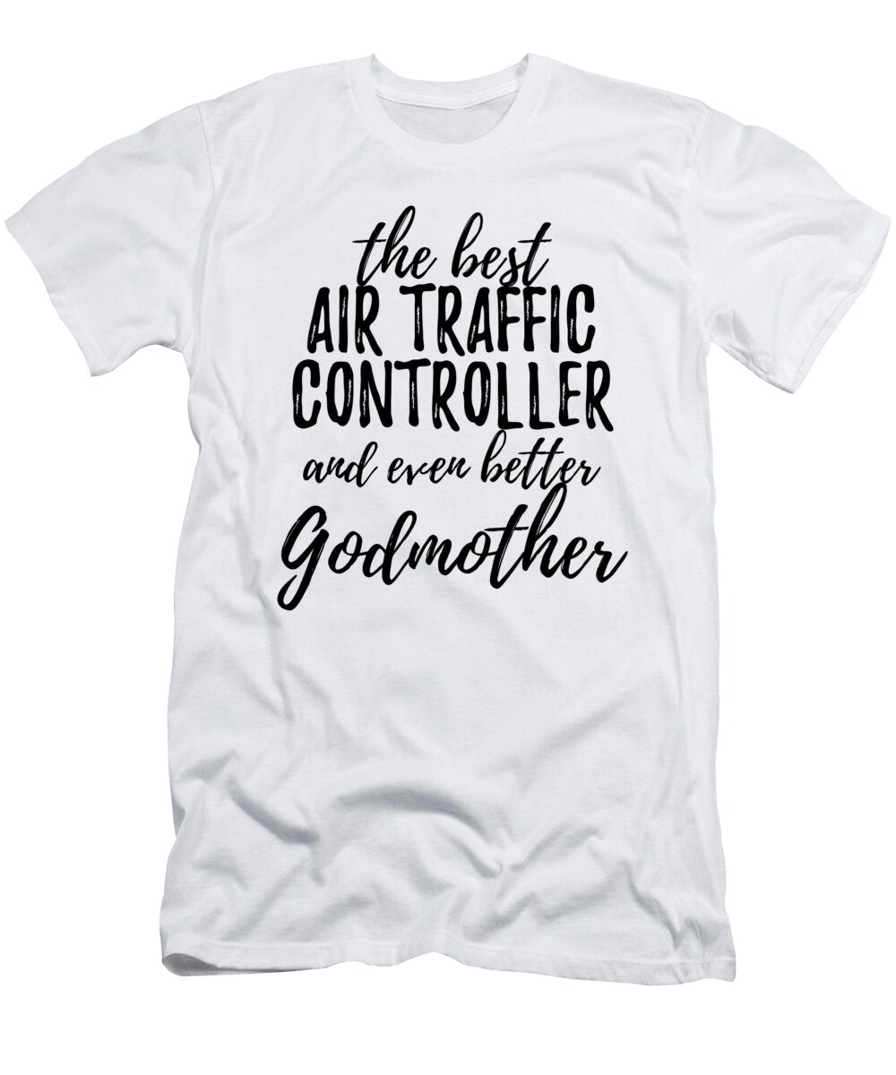 Air Traffic Controller Godmother Funny Gift Idea for Godparent Gag Inspiring Joke the Best and Even Better Funny Gift Ideas T-Shirt