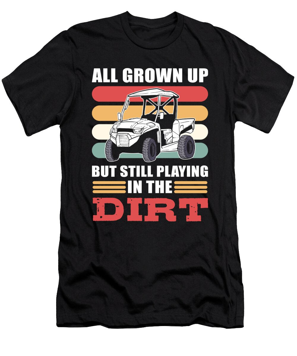 All Grown Up and Still Playing in the Dirt Sxs Utv Alessandra Roth T-Shirt