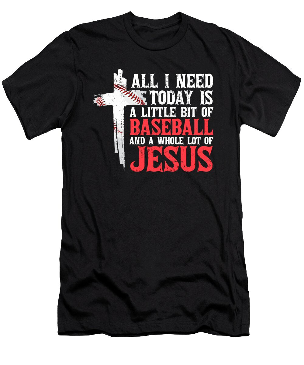 All I Need a Little Bit of Baseball and Jesus Maximus Designs T-Shirt