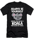 Always Be Yourself Unless You Can Be a Koala Eq Designs T-Shirt