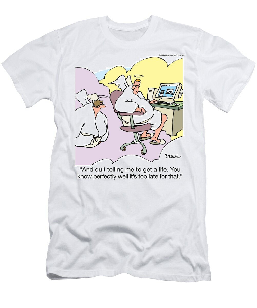 And Quit Telling Me to Get a Life You Know Perfectly Well Mike Baldwin T-Shirt