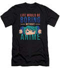 Anime Life Would Be Boring Without Anime Manuel Schmucker T-Shirt