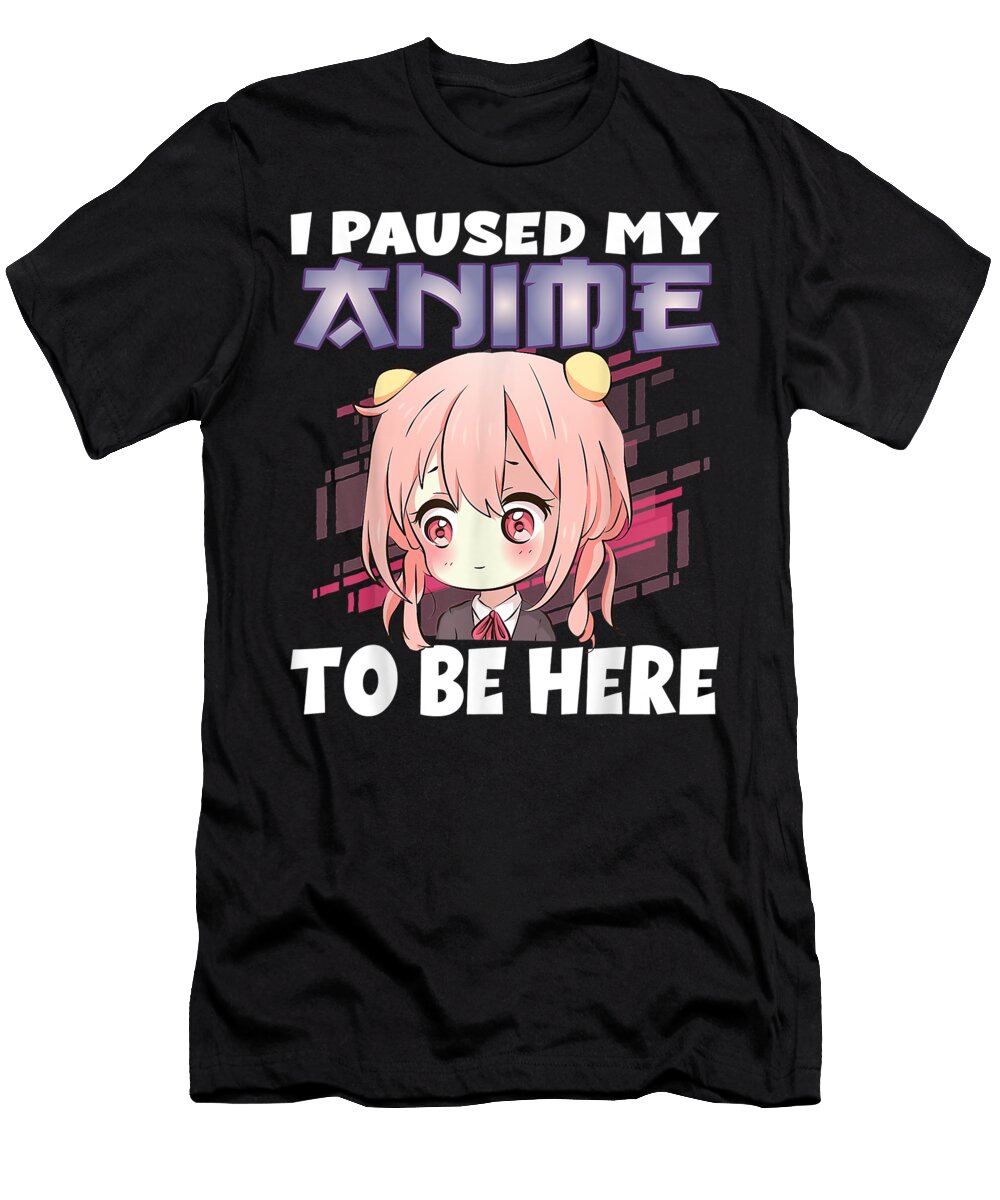 Anime Merch I Paused My Anime to Be Here Anime Girl Manga Dnt Prints T-Shirt