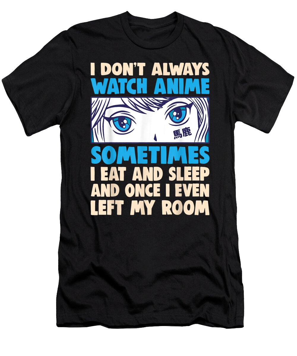 Anime Waifu Otaku Funny I Dont Always Watch Anime Baka Dnt Prints T-Shirt