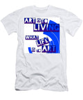 Art Is to Living What Life Is to Art Art for Artists Series Susan Maxwell Schmidt T-Shirt