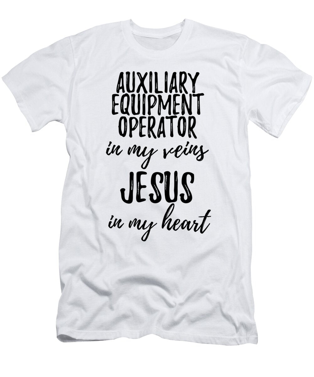 Auxiliary Equipment Operator in My Veins Jesus in My Heart Funny Christian Coworker Gift Funny Gift Ideas T-Shirt