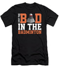 Badminton I Put the Bad in the Shuttlecock Player Tshirtconcepts Marvin Poppe T-Shirt