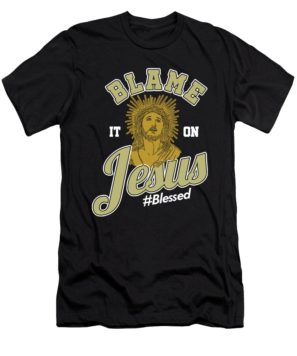 Blame It on Jesus Blessed Faith Christianity Religious Thomas Larch T-Shirt