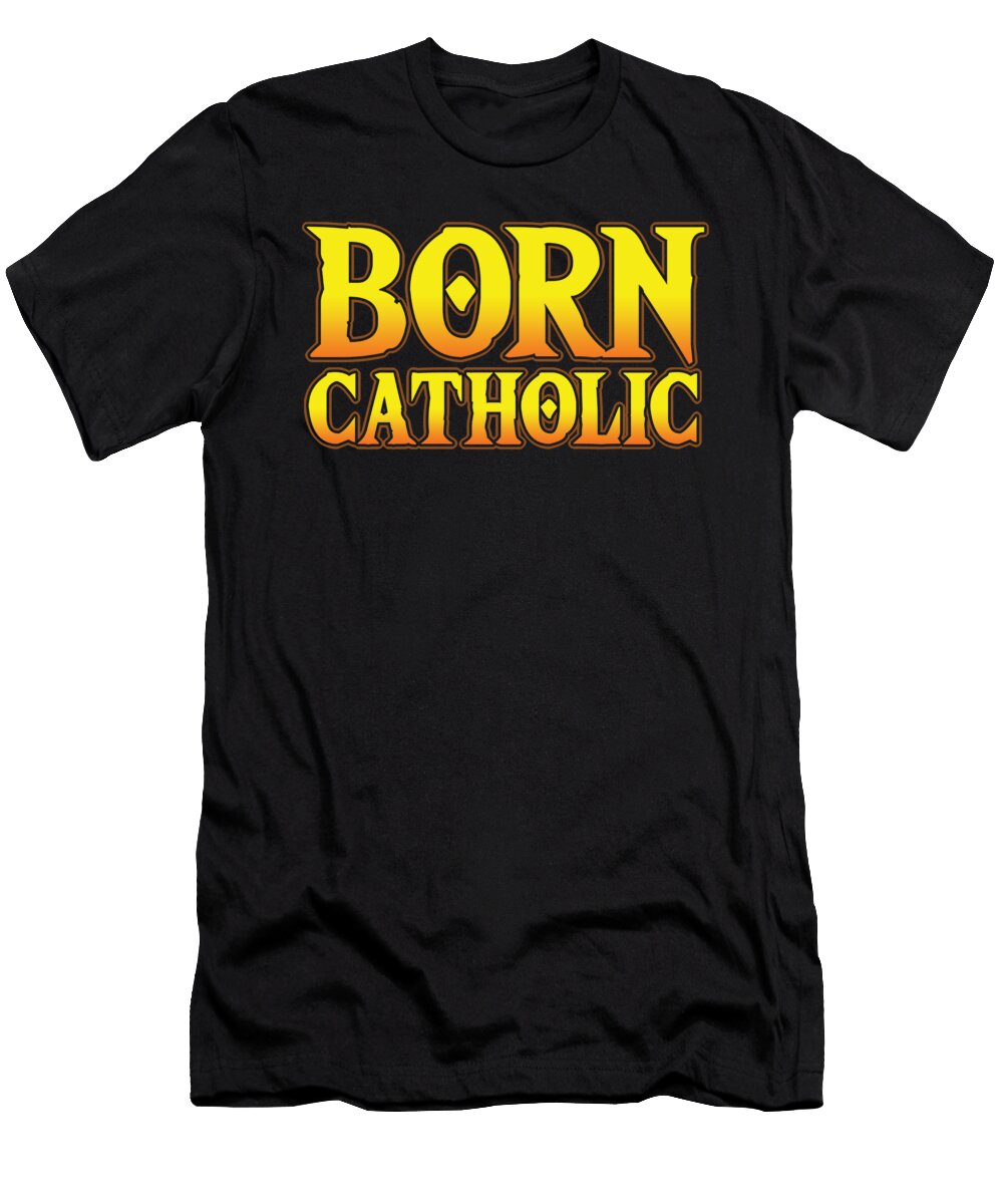 Born Catholic Church God Jesus Christ Faith Gift Thomas Larch T-Shirt