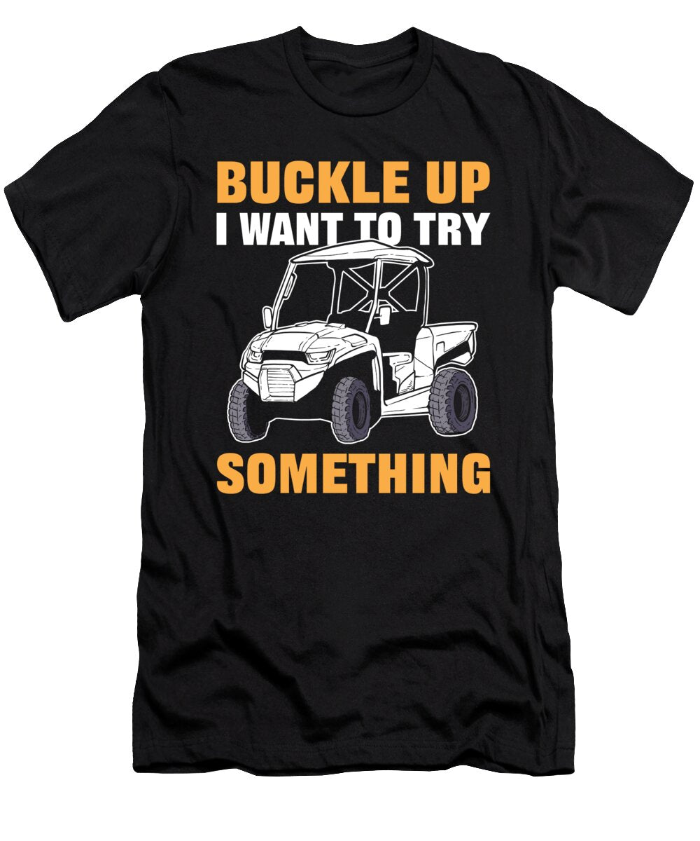 Buckle Up I Want to Try Something Sxs Utv Alessandra Roth T-Shirt