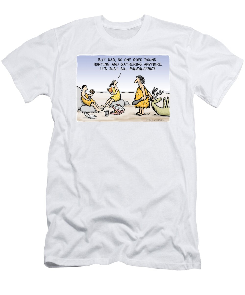 But Dad No One Goes Round Hunting and Gathering Anymore Chris Madden T-Shirt