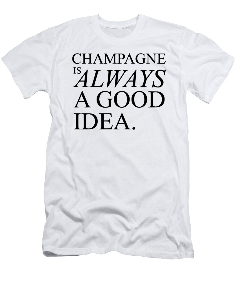 Champagne Is Always a Good Idea Champagne Gift Licensed Art T-Shirt