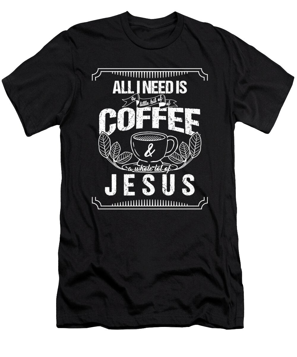 Christian Caffeine Pastor Preacher Gift All I Need Is Coffee Jesus God Thomas Larch T-Shirt