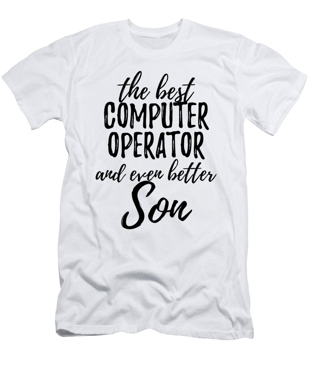 Computer Operator Son Funny Gift Idea for Child Gag Inspiring Joke the Best and Even Better Funny Gift Ideas T-Shirt