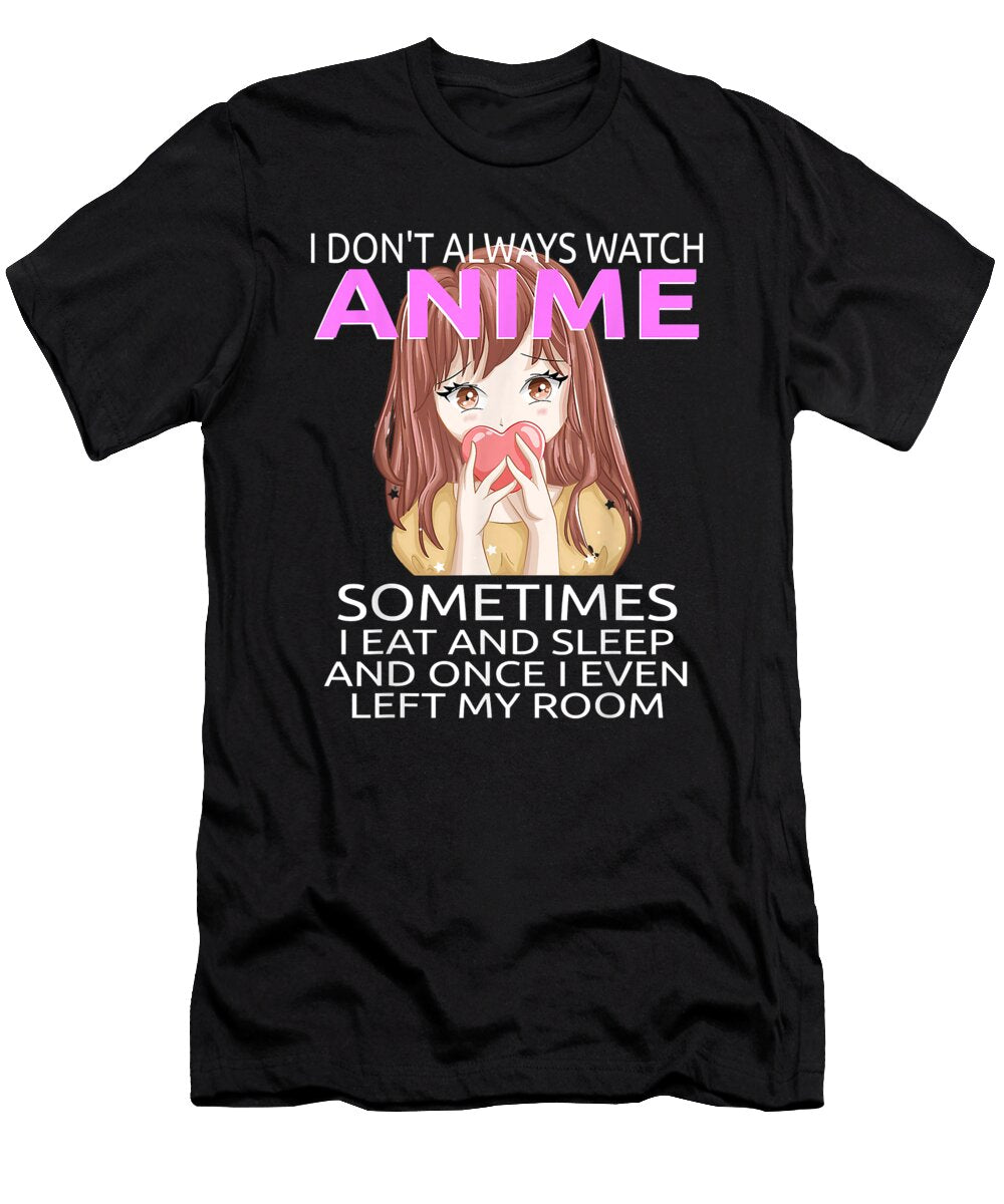 Courageous Attractive Funny I Dont Always Watch Anime for Teen Girls Women Gift for Birthday Ezone Prints T-Shirt