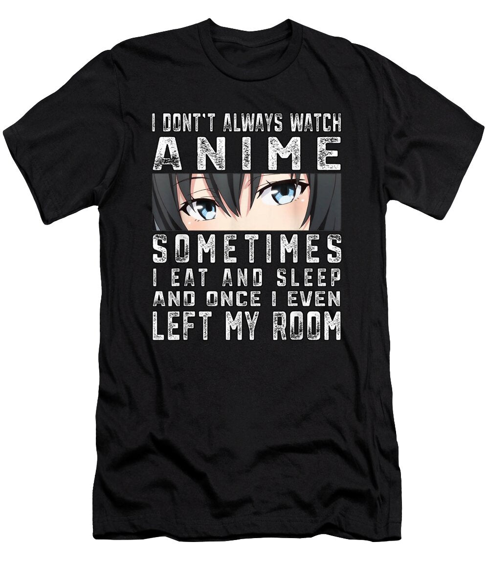 Courageous Good I Dont Always Watch Anime Japanese Baka Kawaii Anime Cute Gifts Ezone Prints T-Shirt