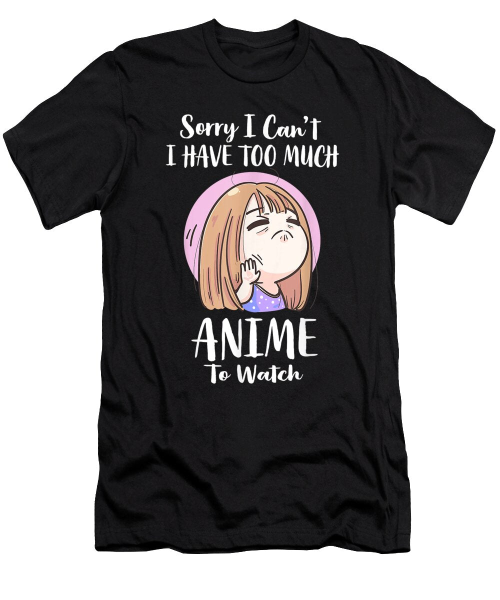 Courageous Passion Sorry I Cant I Have Too Much Anime to Watch Kawaii Girl Halloween Holiday Ezone Prints T-Shirt
