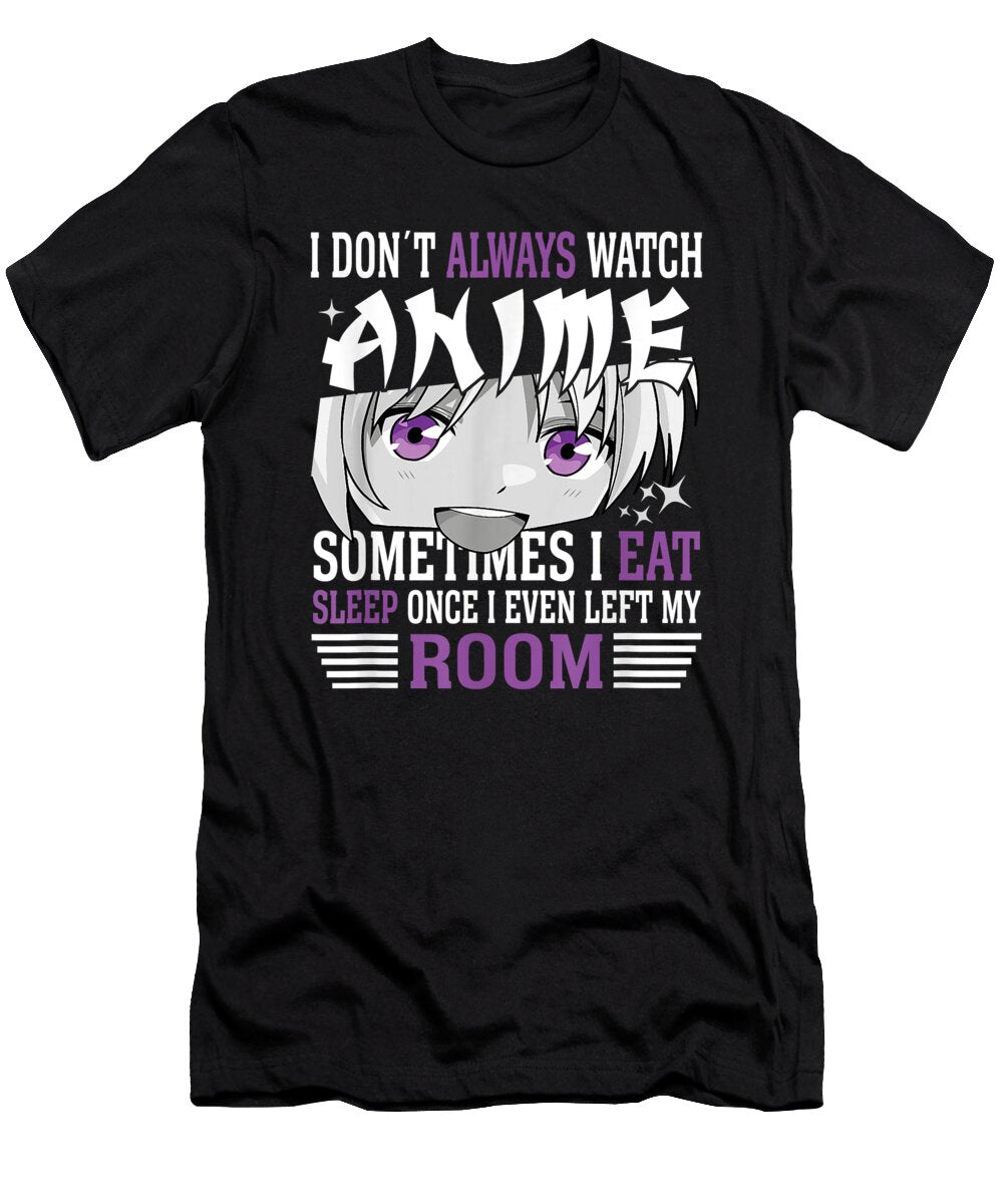 Courageous Strong I Dont Always Watch Anime I Eat Sleep Once I Even My Room Fans Ezone Prints T-Shirt