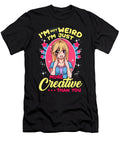Cute Im Not Weird Im Just More Creative Than You the Perfect Presents T-Shirt