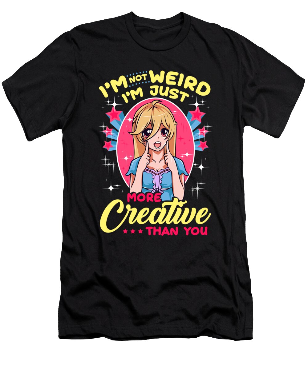Cute Im Not Weird Im Just More Creative Than You the Perfect Presents T-Shirt