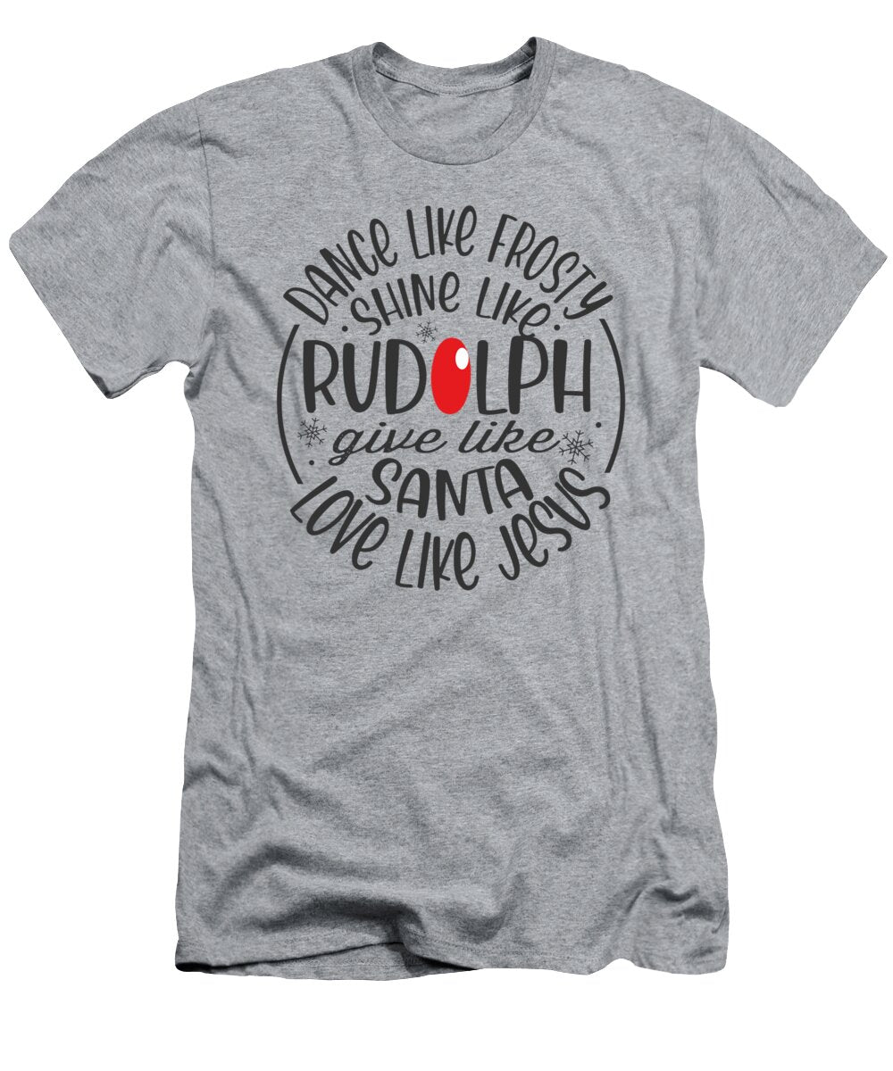 Dance Like Frosty Shine Like Rudolph Love Like Jesus Xmas Nile Ioana T-Shirt