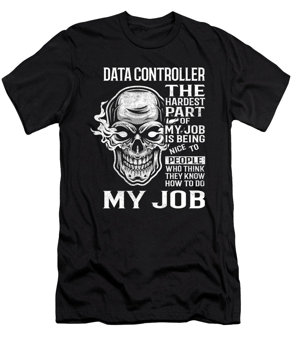 Data Controller the Hardest Part of My Job Gift Item Shi Hu Kang T-Shirt